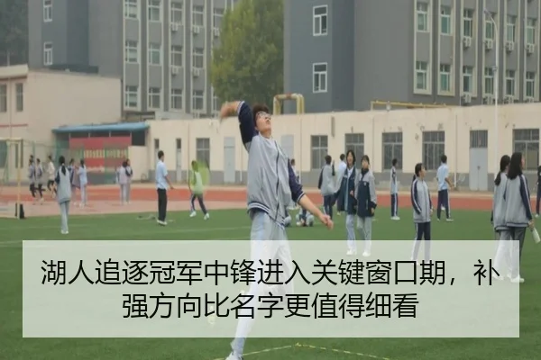 湖人追逐冠军中锋进入关键窗口期，补强方向比名字更值得细看 - feifanyule